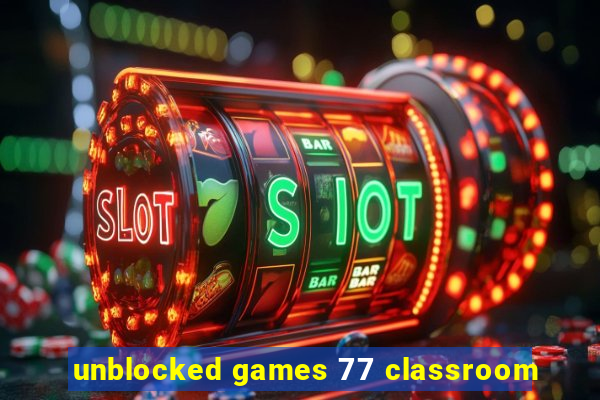 unblocked games 77 classroom